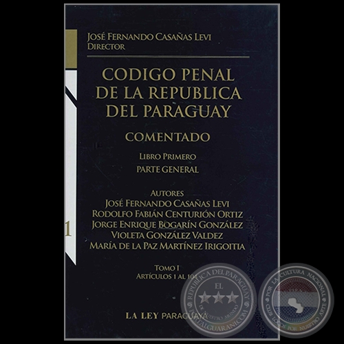 CÓDIGO PENAL DE LA REPÚBLICA DEL PARAGUAY - LIBRO PRIMERO - Autor: JOSÉ FERNANDO CASAÑAS LEVI - Año 2011